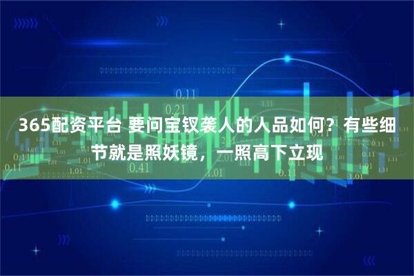 365配资平台 要问宝钗袭人的人品如何?有些细节就是照妖镜,一照高下立现